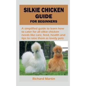Silkie Chicken Guide for Beginners -- Richard Martin